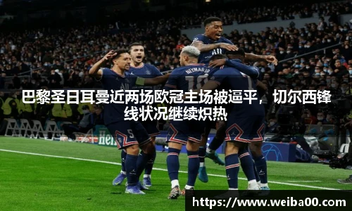 巴黎圣日耳曼近两场欧冠主场被逼平，切尔西锋线状况继续炽热